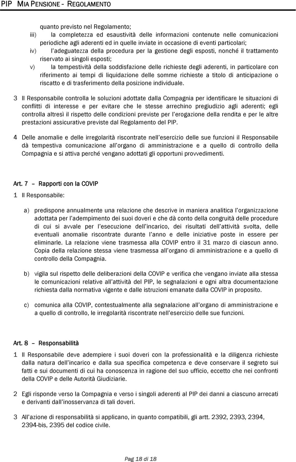 richieste degli aderenti, in particolare con riferimento ai tempi di liquidazione delle somme richieste a titolo di anticipazione o riscatto e di trasferimento della posizione individuale.