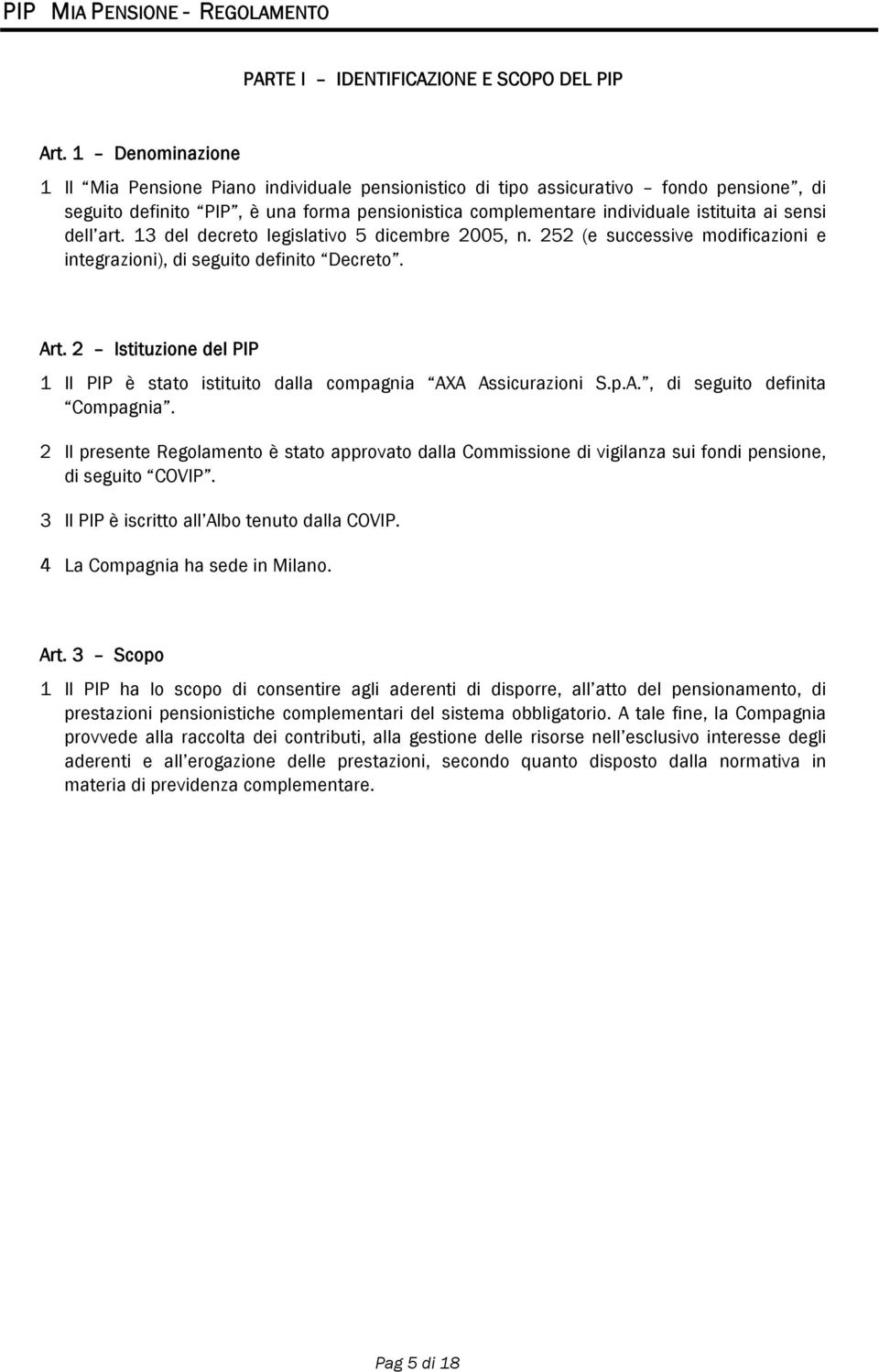 dell art. 13 del decreto legislativo 5 dicembre 2005, n. 252 (e successive modificazioni e integrazioni), di seguito definito Decreto. Art.