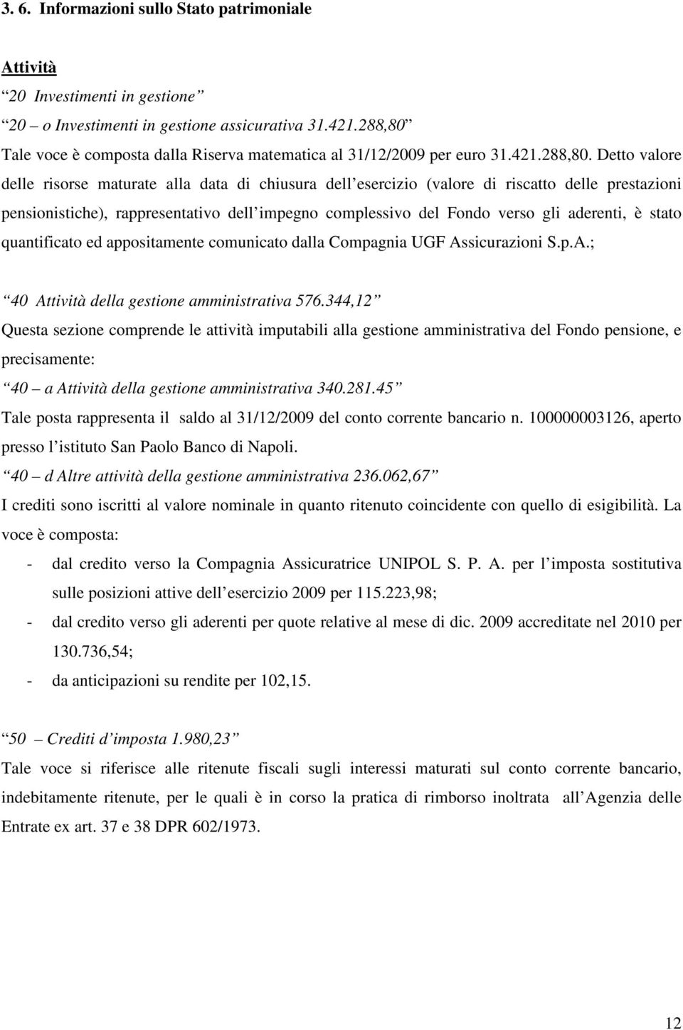 Tale voce è composta dalla Riserva matematica al 31/12/2009 per euro 31.421.288,80.