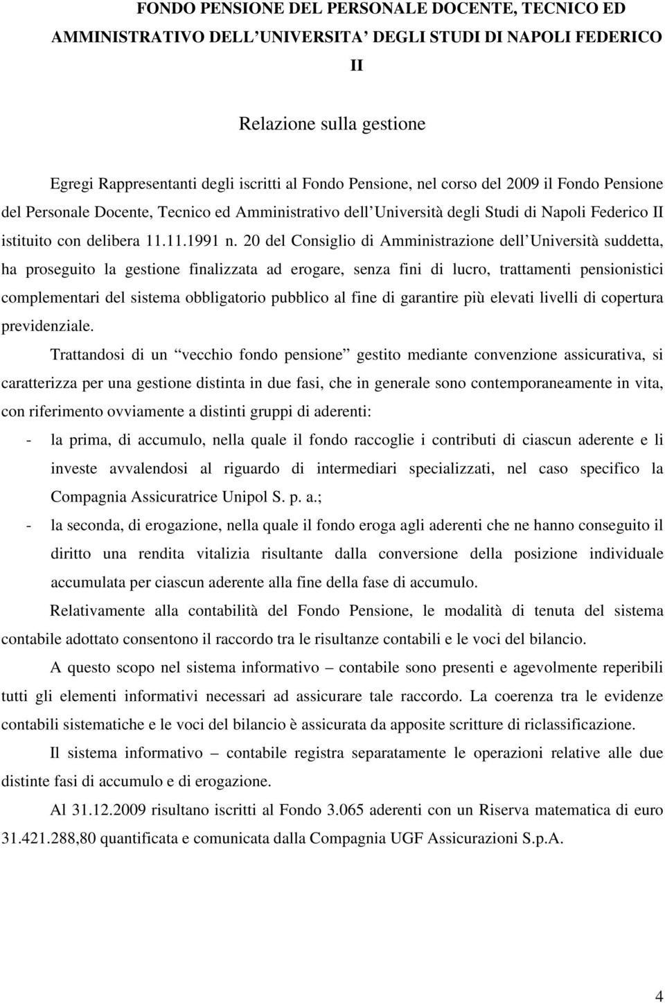 20 del Consiglio di Amministrazione dell Università suddetta, ha proseguito la gestione finalizzata ad erogare, senza fini di lucro, trattamenti pensionistici complementari del sistema obbligatorio