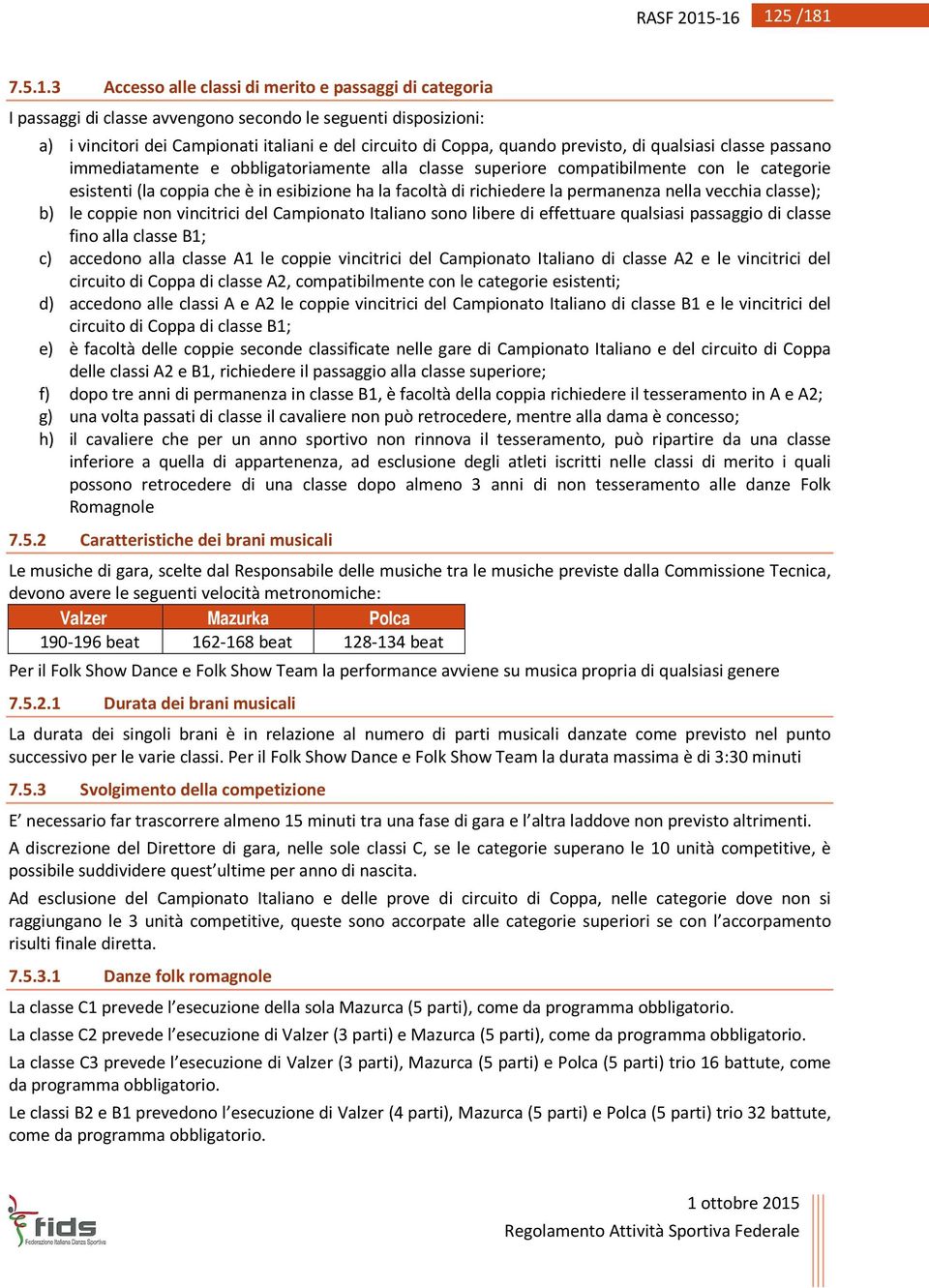 richiedere la permanenza nella vecchia classe); b) le coppie non vincitrici del Campionato Italiano sono libere di effettuare qualsiasi passaggio di classe fino alla classe B1; c) accedono alla