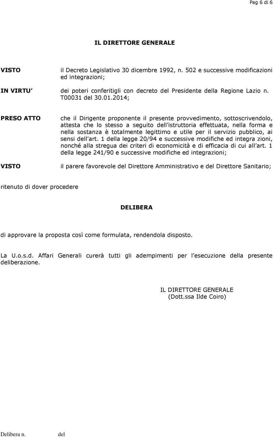 2014; PRESO ATTO che il Dirigente proponente il presente provvedimento, sottoscrivendolo, attesta che lo stesso a seguito l istruttoria effettuata, nella forma e nella sostanza è totalmente legittimo