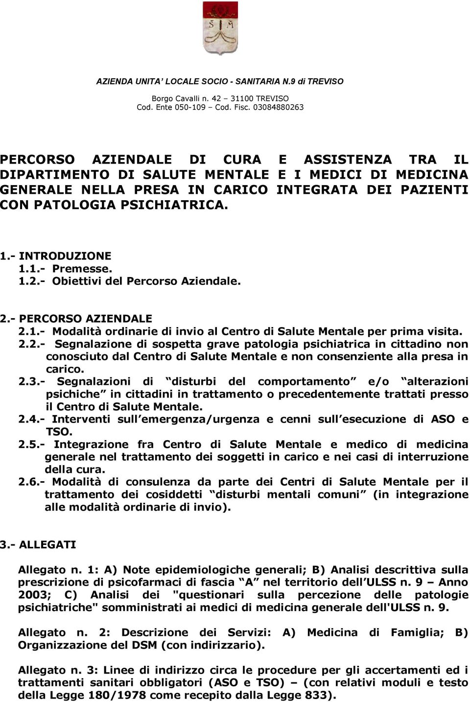 - INTRODUZIONE 1.1.- Premesse. 1.2.- Obiettivi del Percorso Aziendale. 2.- PERCORSO AZIENDALE 2.1.- Modalità ordinarie di invio al Centro di Salute Mentale per prima visita. 2.2.- Segnalazione di sospetta grave patologia psichiatrica in cittadino non conosciuto dal Centro di Salute Mentale e non consenziente alla presa in carico.