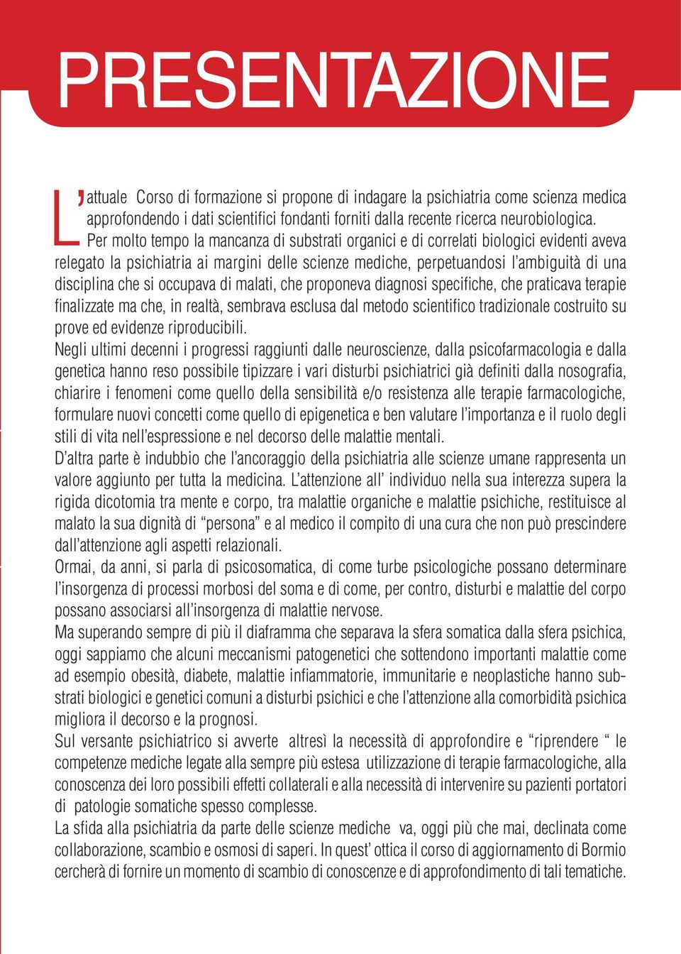 disciplina che si occupava di malati, che proponeva diagnosi specifiche, che praticava terapie finalizzate ma che, in realtà, sembrava esclusa dal metodo scientifico tradizionale costruito su prove