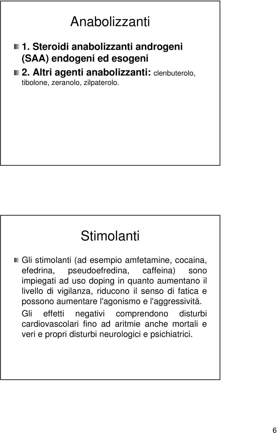 Stimolanti Gli stimolanti (ad esempio amfetamine, cocaina, efedrina, pseudoefredina,, caffeina) sono impiegati ad uso doping in quanto