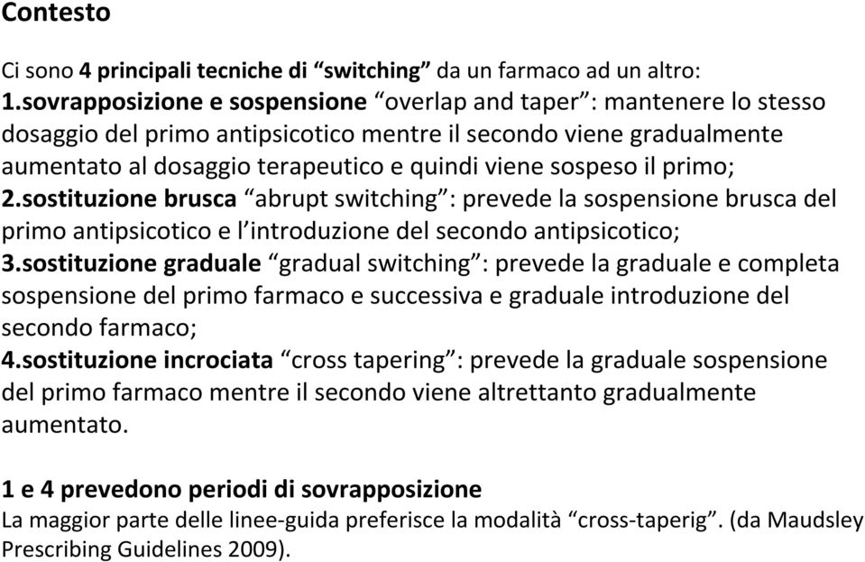 primo; 2.sostituzione brusca abrupt switching : prevede la sospensione brusca del primo antipsicotico e l introduzione del secondo antipsicotico; 3.