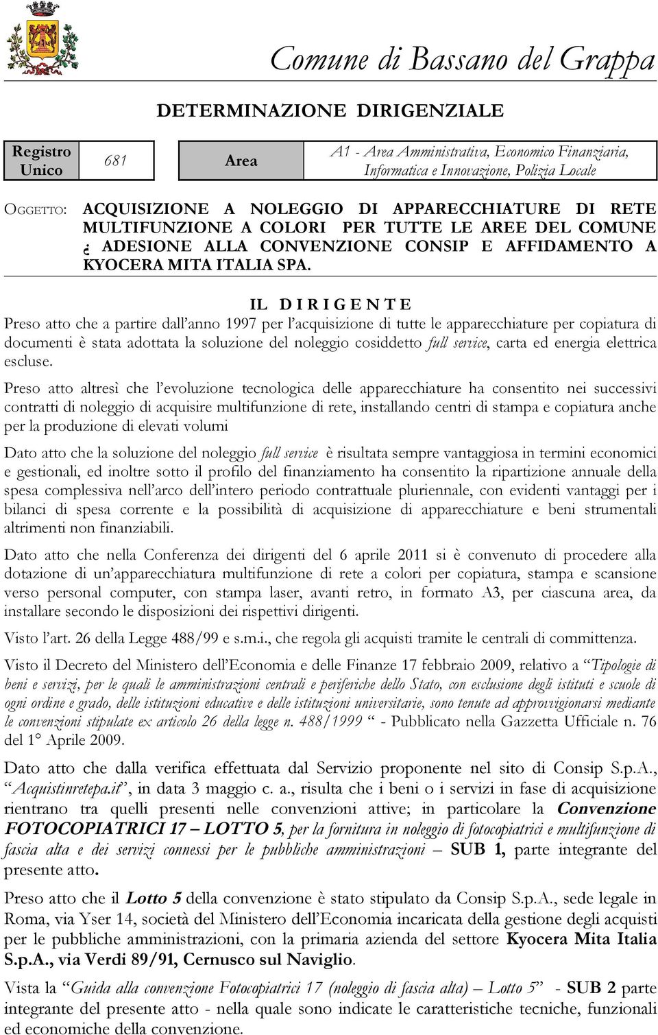 IL D I R I G E N T E Preso atto che a partire dall anno 1997 per l acquisizione di tutte le apparecchiature per copiatura di documenti è stata adottata la soluzione del noleggio cosiddetto full