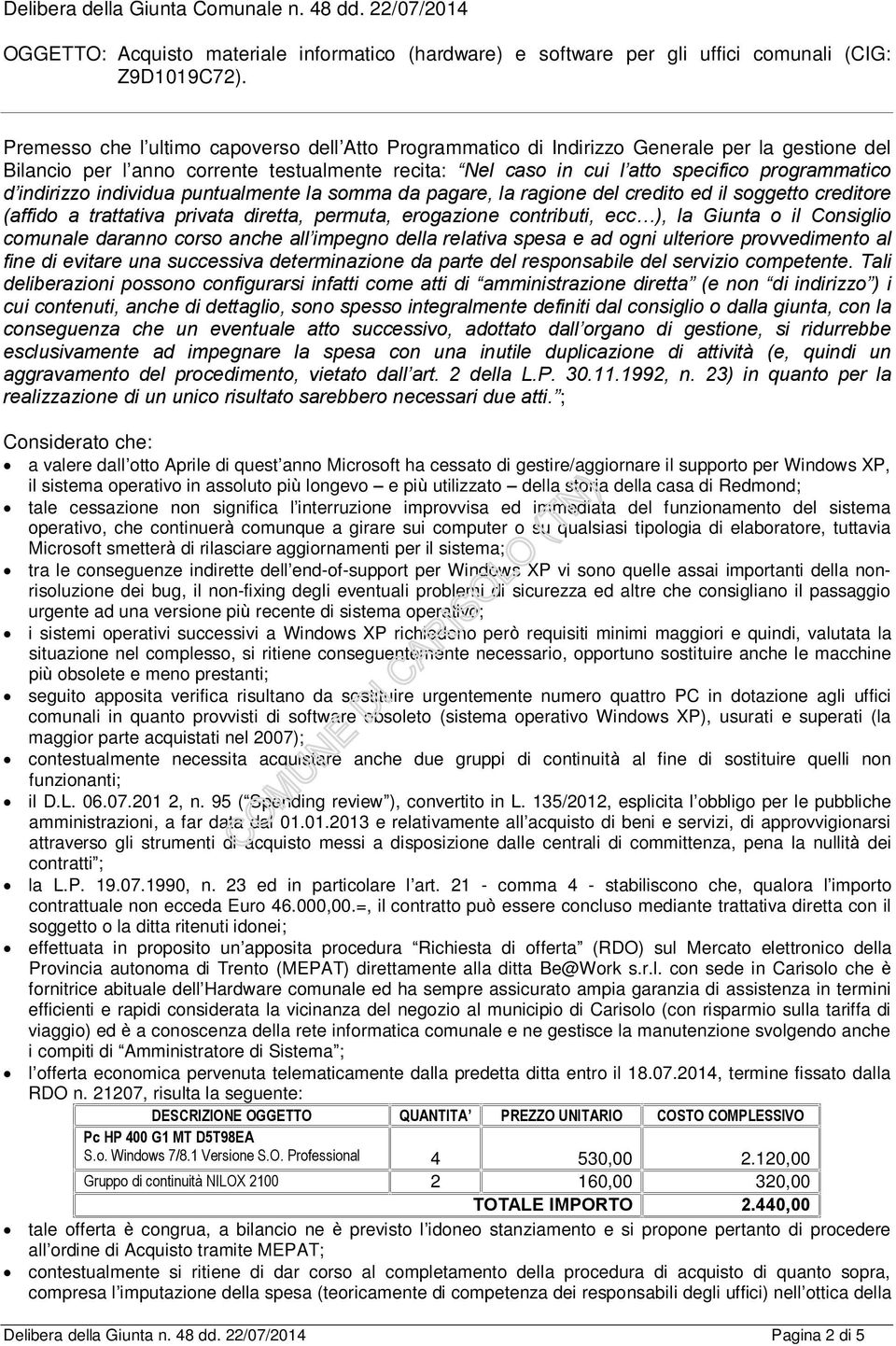 indirizzo individua puntualmente la somma da pagare, la ragione del credito ed il soggetto creditore (affido a trattativa privata diretta, permuta, erogazione contributi, ecc ), la Giunta o il