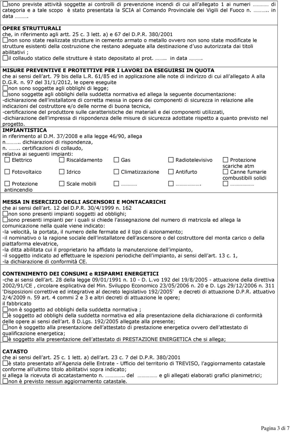 STRUTTURALI che, in riferimento agli artt. 25 c. 3 lett. a) e 67 del D.P.R. 380/2001 non sono state realizzate strutture in cemento armato o metallo ovvero non sono state modificate le strutture