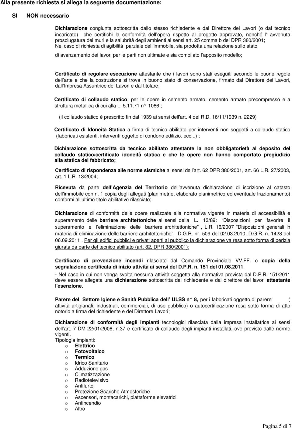 25 comma b del DPR 380/2001; Nel caso di richiesta di agibilità parziale dell immobile, sia prodotta una relazione sullo stato di avanzamento dei lavori per le parti non ultimate e sia compilato l