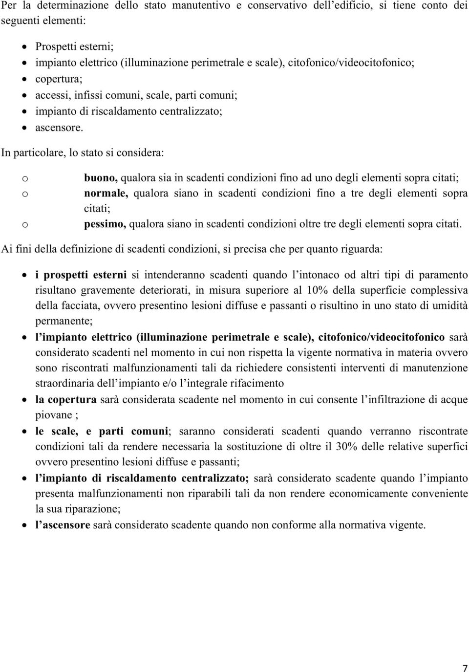 In particolare, lo stato si considera: o o o buono, qualora sia in scadenti condizioni fino ad uno degli elementi sopra citati; normale, qualora siano in scadenti condizioni fino a tre degli elementi