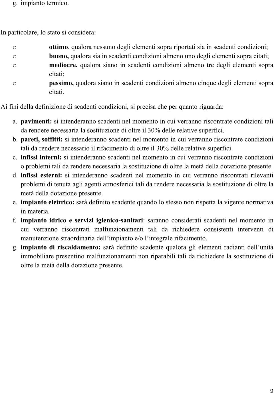 sopra citati; mediocre, qualora siano in scadenti condizioni almeno tre degli elementi sopra citati; pessimo, qualora siano in scadenti condizioni almeno cinque degli elementi sopra citati.