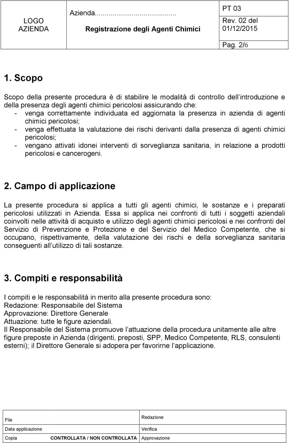 aggiornata la presenza in azienda di agenti chimici pericolosi; - venga effettuata la valutazione dei rischi derivanti dalla presenza di agenti chimici pericolosi; - vengano attivati idonei