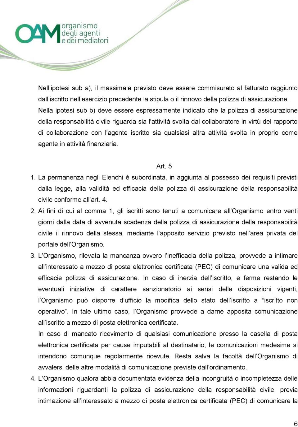 collaborazione con l agente iscritto sia qualsiasi altra attività svolta in proprio come agente in attività finanziaria. Art. 5 1.