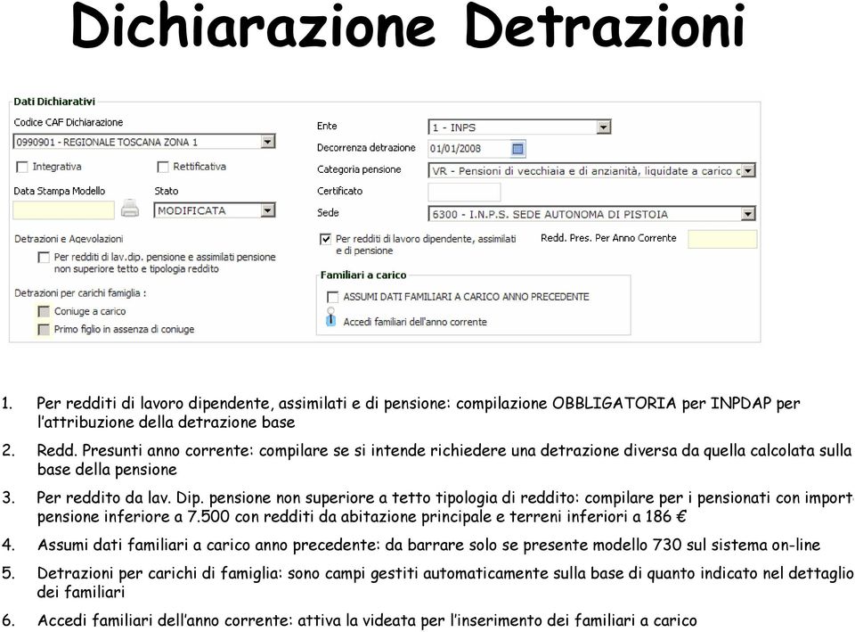 pensione non superiore a tetto tipologia di reddito: compilare per i pensionati con importo pensione inferiore a 7.500 con redditi da abitazione principale e terreni inferiori a 186 4.