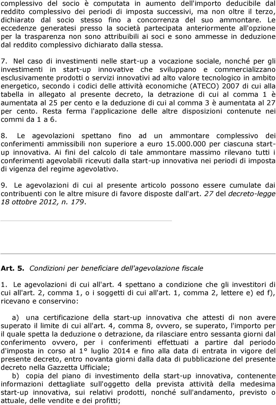 Le eccedenze generatesi presso la società partecipata anteriormente all'opzione per la trasparenza non sono attribuibili ai soci e sono ammesse in deduzione dal reddito complessivo dichiarato dalla