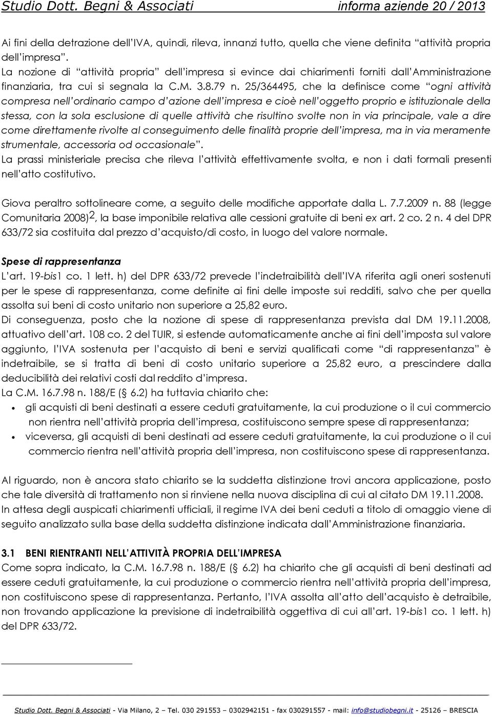 25/364495, che la definisce come ogni attività compresa nell ordinario campo d azione dell impresa e cioè nell oggetto proprio e istituzionale della stessa, con la sola esclusione di quelle attività