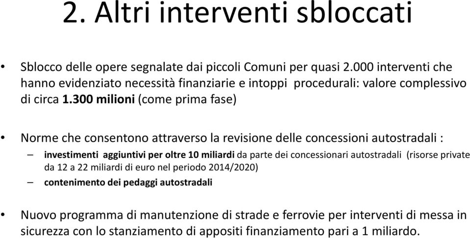 300 milioni (come prima fase) Norme che consentono attraverso la revisione delle concessioni autostradali : investimenti aggiuntivi per oltre 10 miliardi da parte