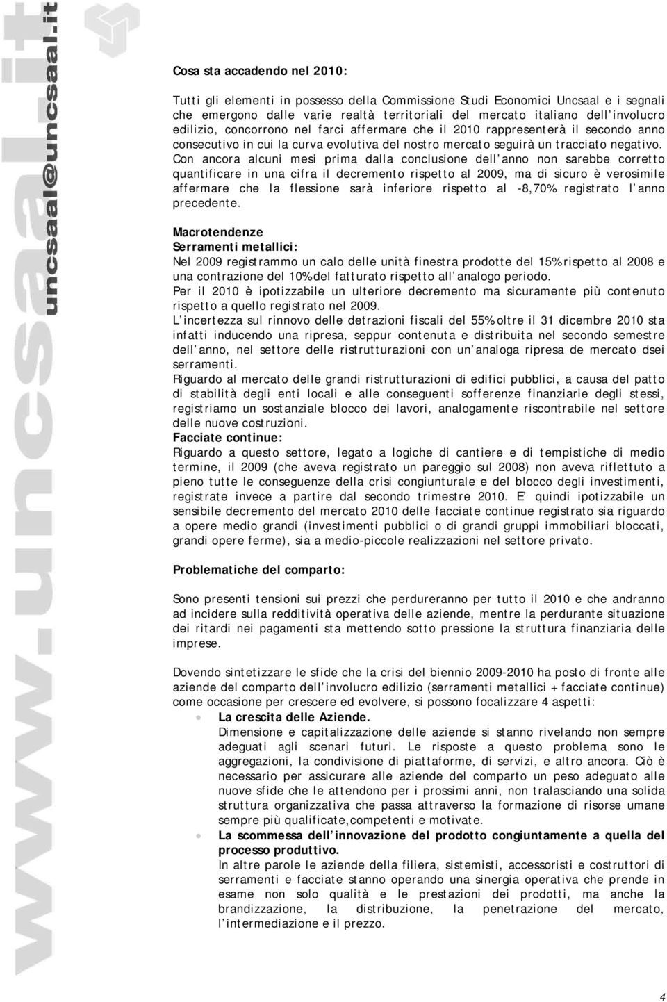 Con ancora alcuni mesi prima dalla conclusione dell anno non sarebbe corretto quantificare in una cifra il decremento rispetto al 2009, ma di sicuro è verosimile affermare che la flessione sarà