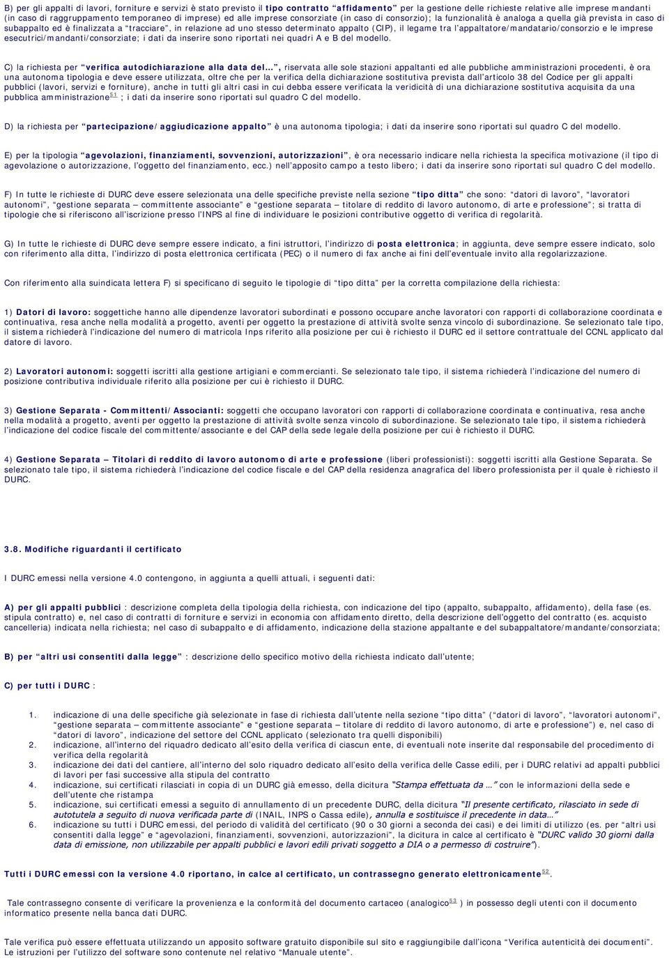 determinato appalto (CIP), il legame tra l appaltatore/mandatario/consorzio e le imprese esecutrici/mandanti/consorziate; i dati da inserire sono riportati nei quadri A e B del modello.