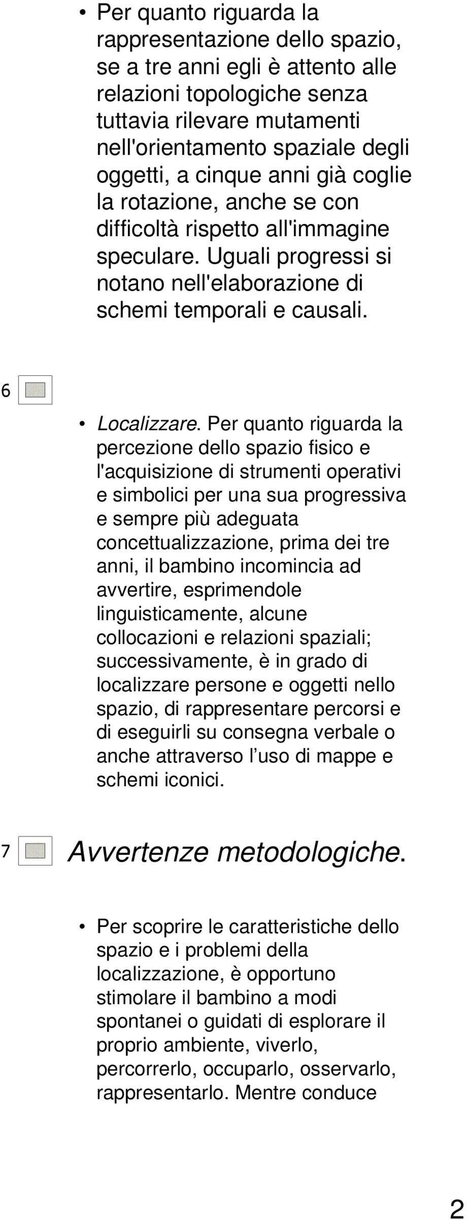 Per quanto riguarda la percezione dello spazio fisico e l'acquisizione di strumenti operativi e simbolici per una sua progressiva e sempre più adeguata concettualizzazione, prima dei tre anni, il