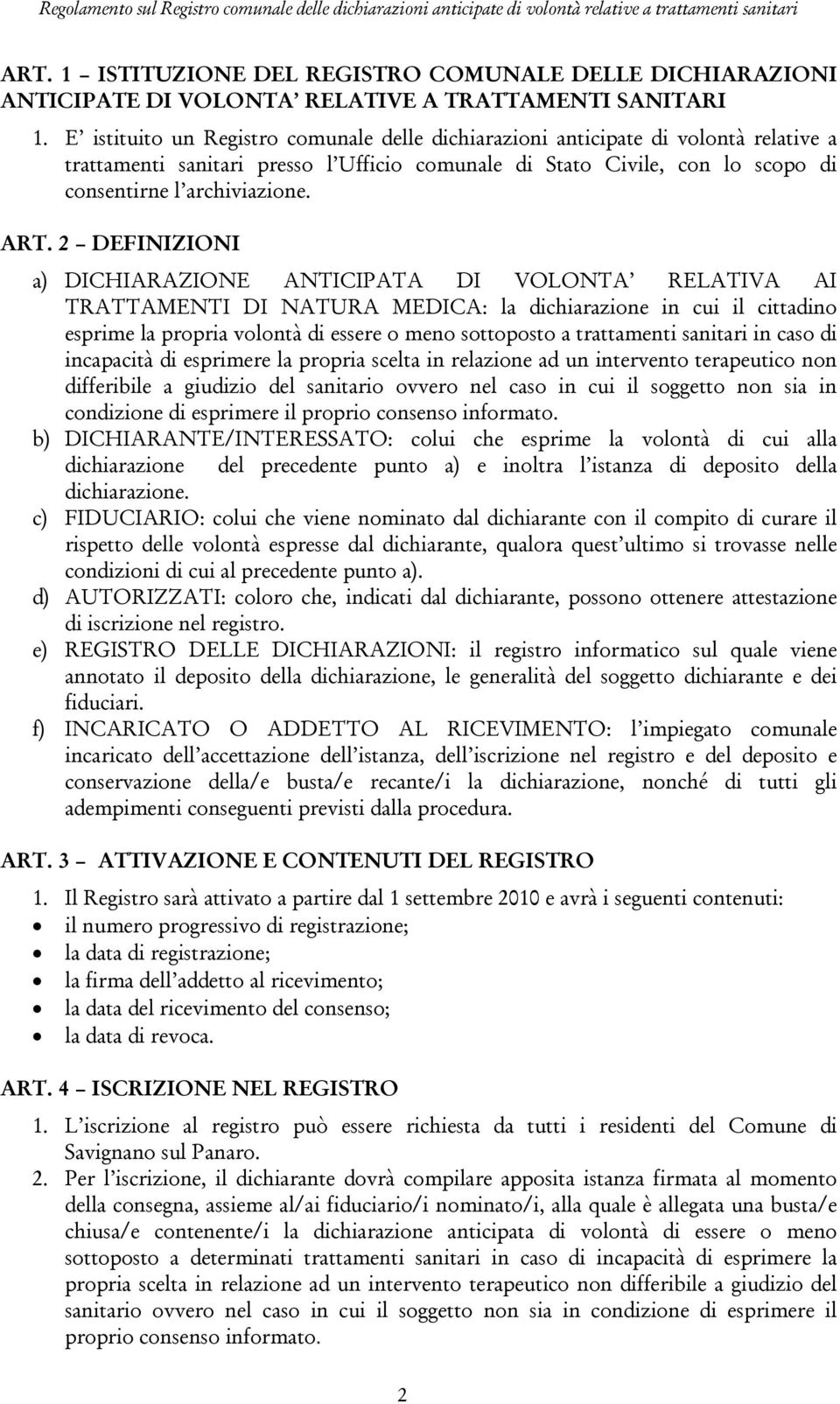 2 DEFINIZIONI a) DICHIARAZIONE ANTICIPATA DI VOLONTA RELATIVA AI TRATTAMENTI DI NATURA MEDICA: la dichiarazione in cui il cittadino esprime la propria volontà di essere o meno sottoposto a