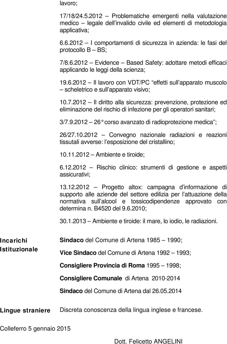 7.2012 Il diritto alla sicurezza: prevenzione, protezione ed eliminazione del rischio di infezione per gli operatori sanitari; 3/7.9.2012 26 corso avanzato di radioprotezione medica ; 26/27.10.