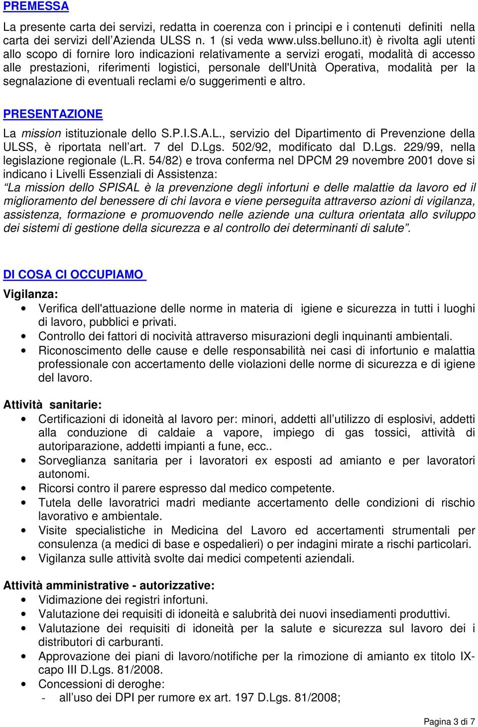 per la segnalazione di eventuali reclami e/o suggerimenti e altro. PRESENTAZIONE La mission istituzionale dello S.P.I.S.A.L., servizio del Dipartimento di Prevenzione della ULSS, è riportata nell art.