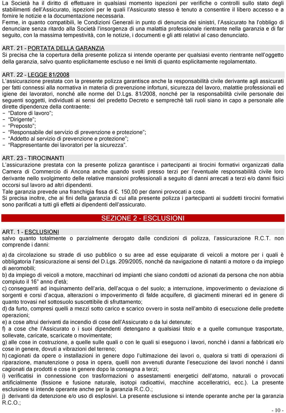 Ferme, in quanto compatibili, le Condizioni Generali in punto di denuncia dei sinistri, l Assicurato ha l obbligo di denunciare senza ritardo alla Società l insorgenza di una malattia professionale