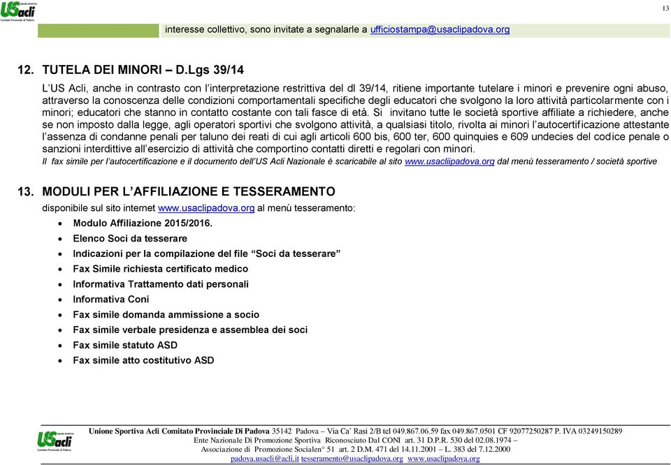 comportamentali specifiche degli educatori che svolgono la loro attività particolarmente con i minori; educatori che stanno in contatto costante con tali fasce di età.