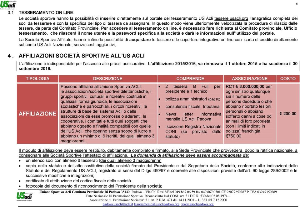 In questo modo viene ulteriormente velocizzata la procedura di rilascio delle tessere, da parte del Comitato Provinciale.