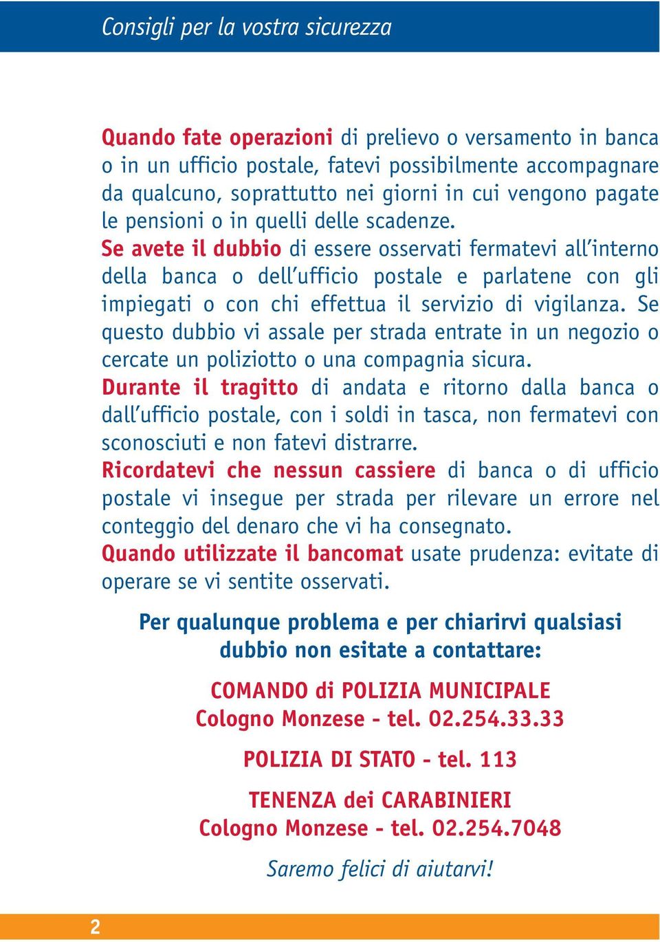 Se avete il dubbio di essere osservati fermatevi all interno della banca o dell ufficio postale e parlatene con gli impiegati o con chi effettua il servizio di vigilanza.