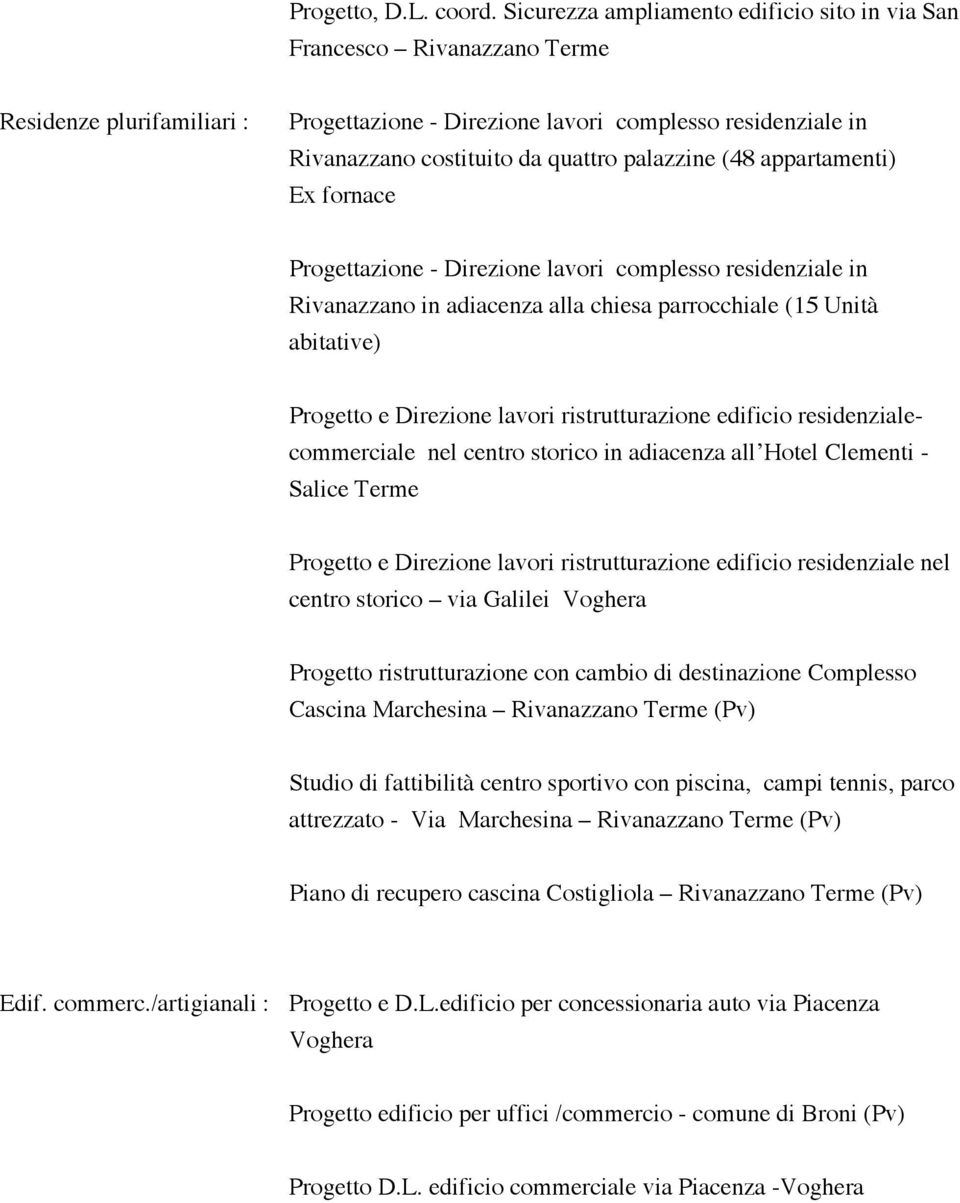 palazzine (48 appartamenti) Ex fornace Progettazione - Direzione lavori complesso residenziale in Rivanazzano in adiacenza alla chiesa parrocchiale (15 Unità abitative) Progetto e Direzione lavori