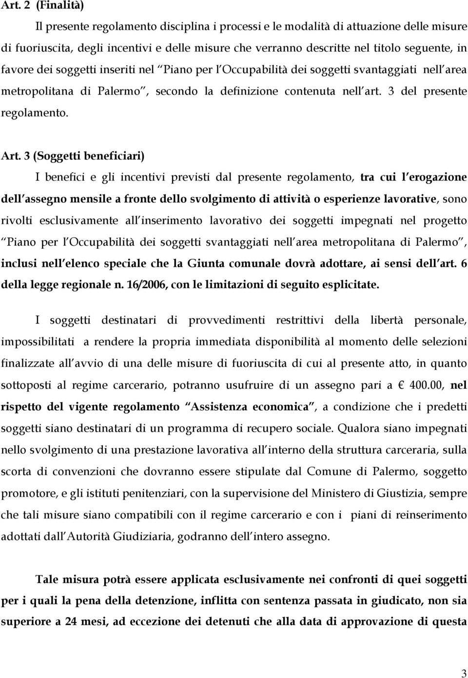 3 (Soggetti beneficiari) I benefici e gli incentivi previsti dal presente regolamento, tra cui l erogazione dell assegno mensile a fronte dello svolgimento di attività o esperienze lavorative, sono