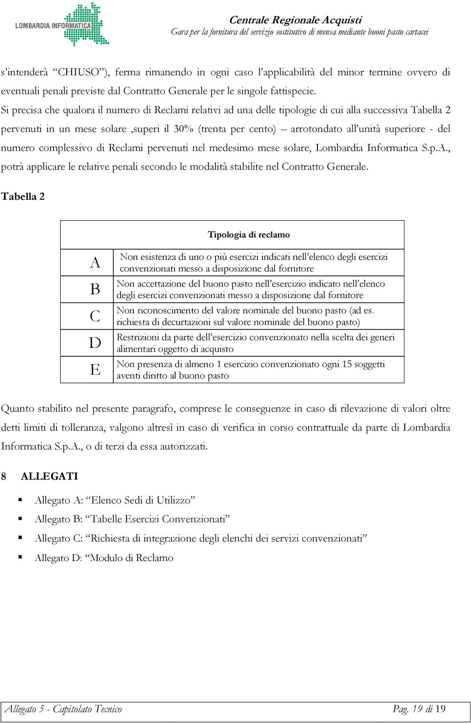 superiore - del numero complessivo di Reclami pervenuti nel medesimo mese solare, Lombardia Informatica S.p.A., potrà applicare le relative penali secondo le modalità stabilite nel Contratto Generale.