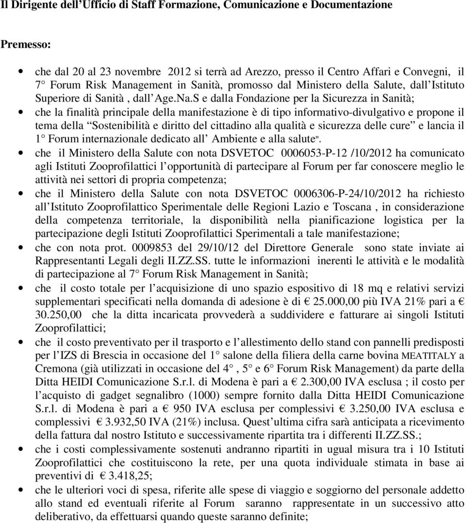 S e dalla Fondazione per la Sicurezza in Sanità; che la finalità principale della manifestazione è di tipo informativo-divulgativo e propone il tema della Sostenibilità e diritto del cittadino alla