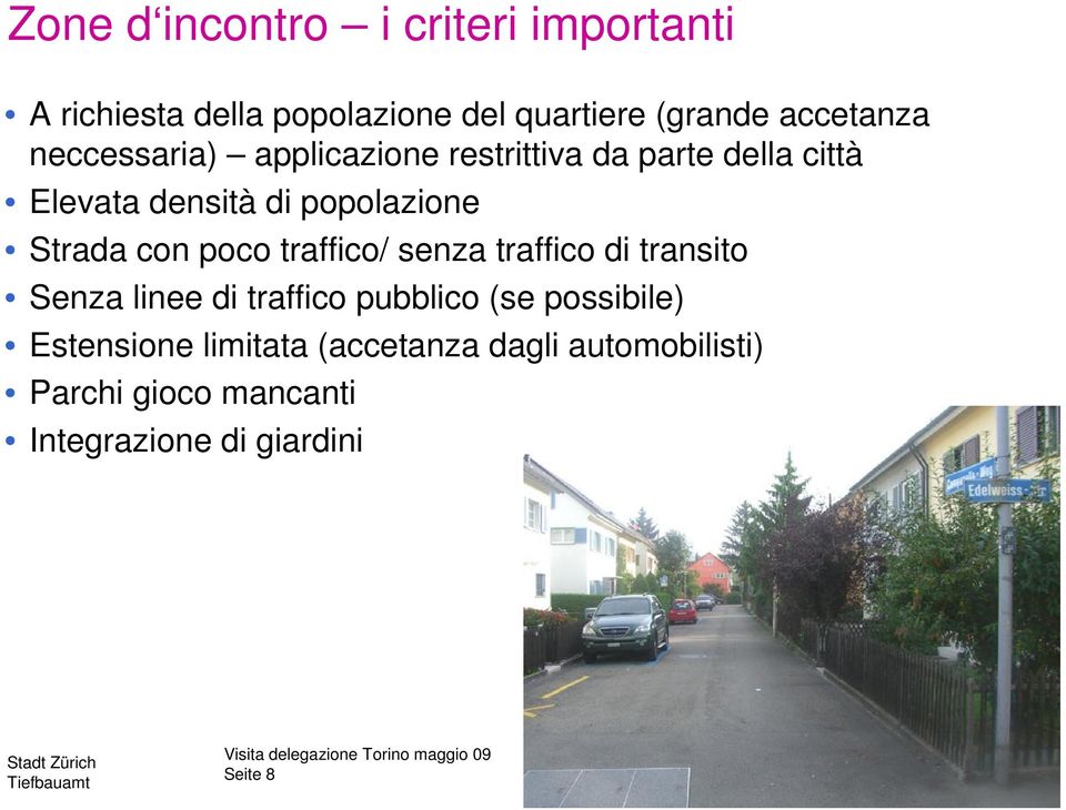 con poco traffico/ senza traffico di transito Senza linee di traffico pubblico (se possibile)