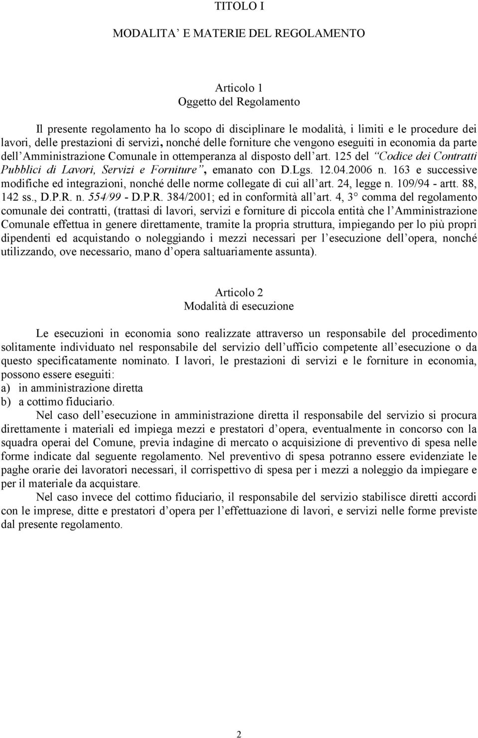 125 del Codice dei Contratti Pubblici di Lavori, Servizi e Forniture, emanato con D.Lgs. 12.04.2006 n. 163 e successive modifiche ed integrazioni, nonché delle norme collegate di cui all art.