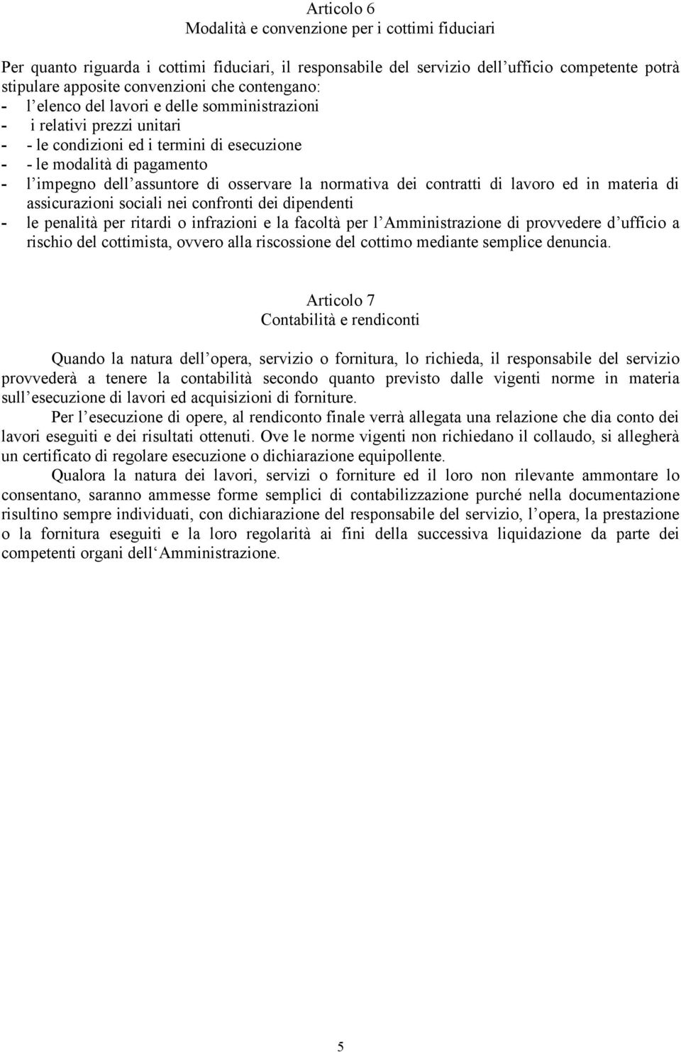 osservare la normativa dei contratti di lavoro ed in materia di assicurazioni sociali nei confronti dei dipendenti - le penalità per ritardi o infrazioni e la facoltà per l Amministrazione di