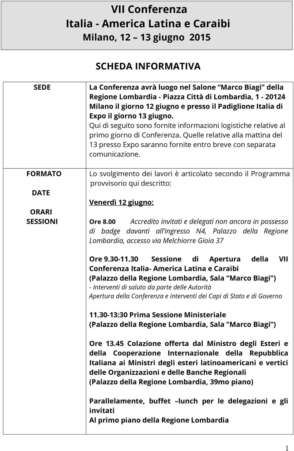 Qui di seguito sono fornite informazioni logistiche relative al primo giorno di Conferenza. Quelle relative alla mattina del 13 presso Expo saranno fornite entro breve con separata comunicazione.