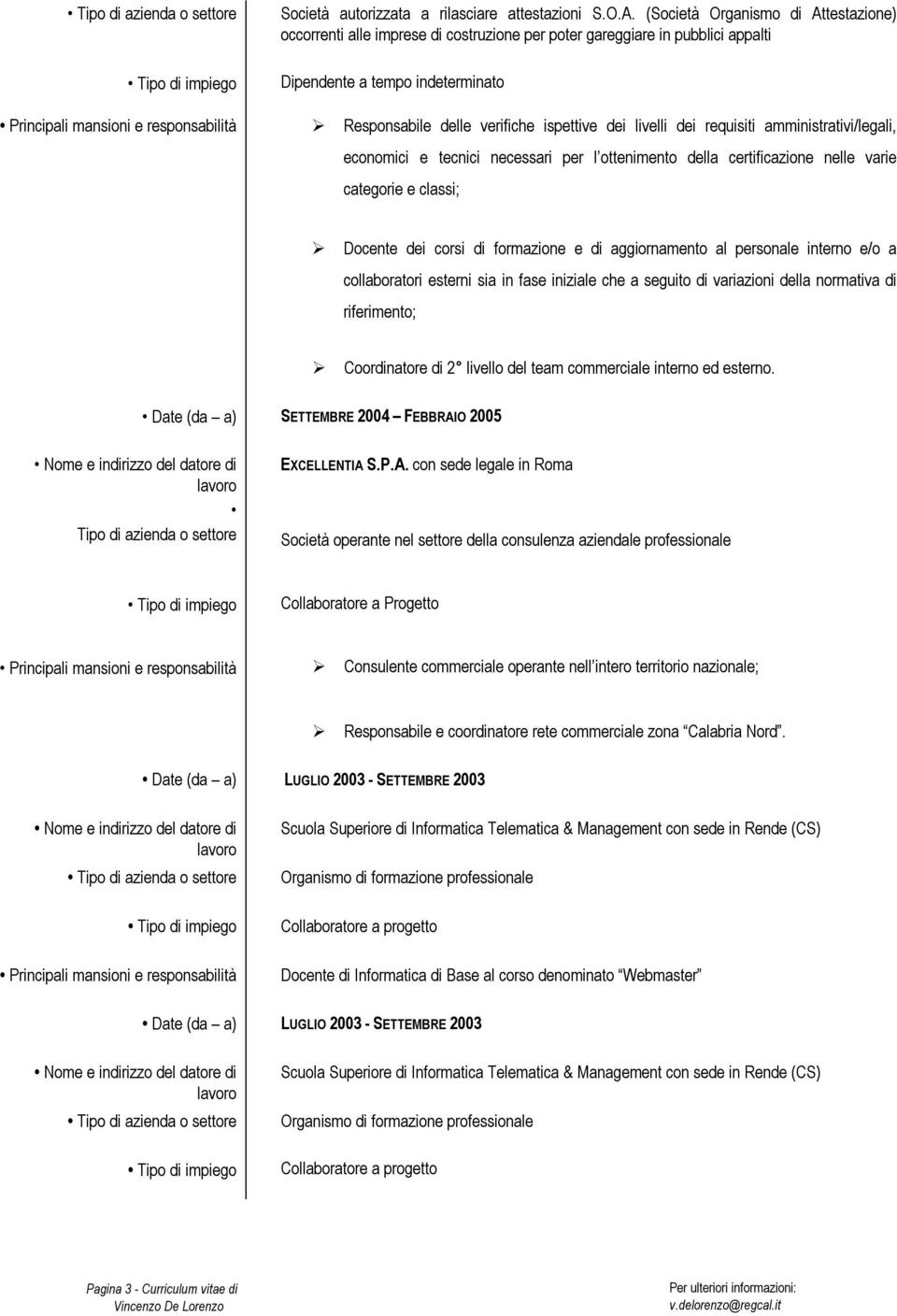 dei requisiti amministrativi/legali, economici e tecnici necessari per l ottenimento della certificazione nelle varie categorie e classi; Docente dei corsi di e di aggiornamento al personale interno