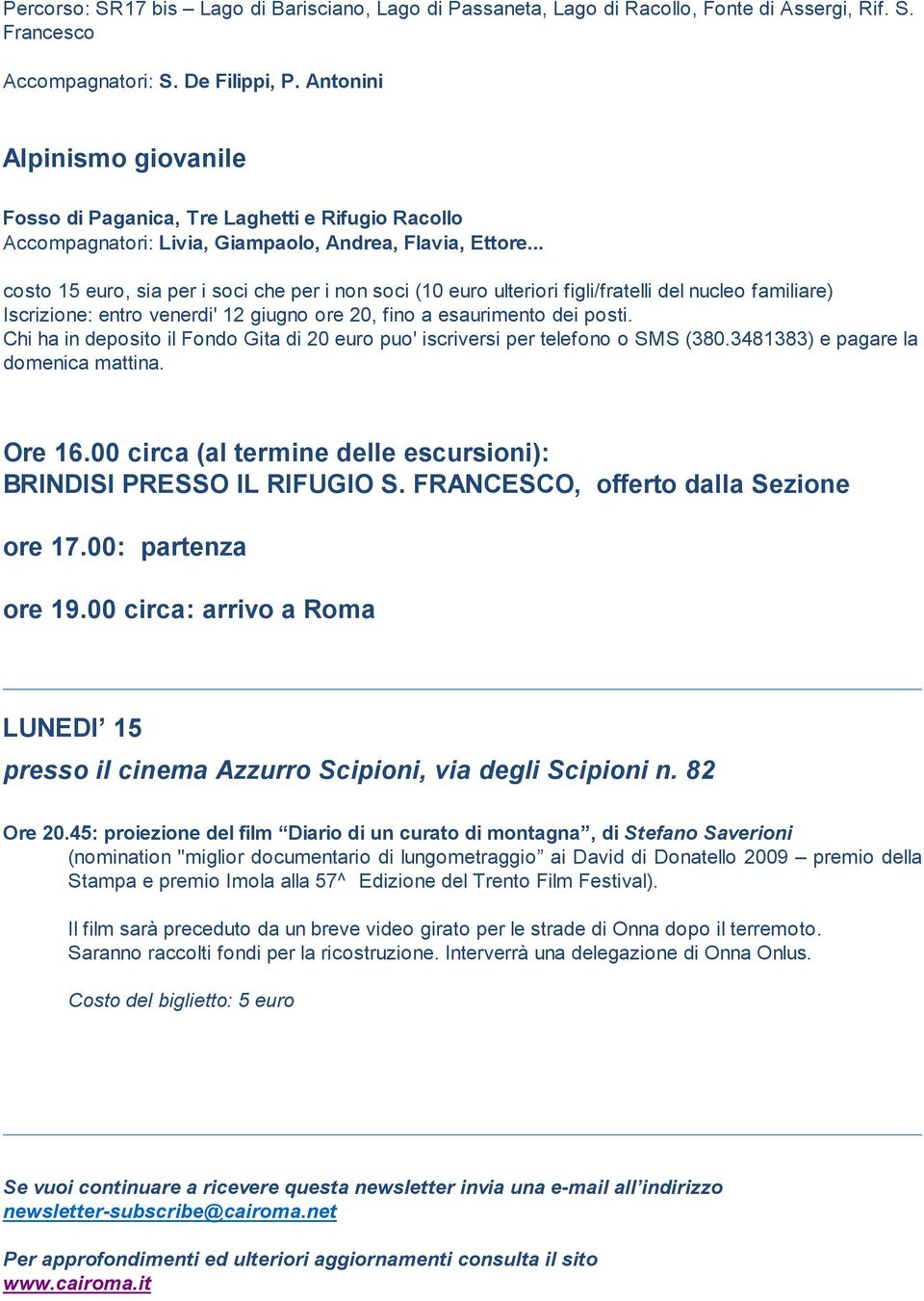 .. costo 15 euro, sia per i soci che per i non soci (10 euro ulteriori figli/fratelli del nucleo familiare) Iscrizione: entro venerdi' 12 giugno ore 20, fino a esaurimento dei posti.