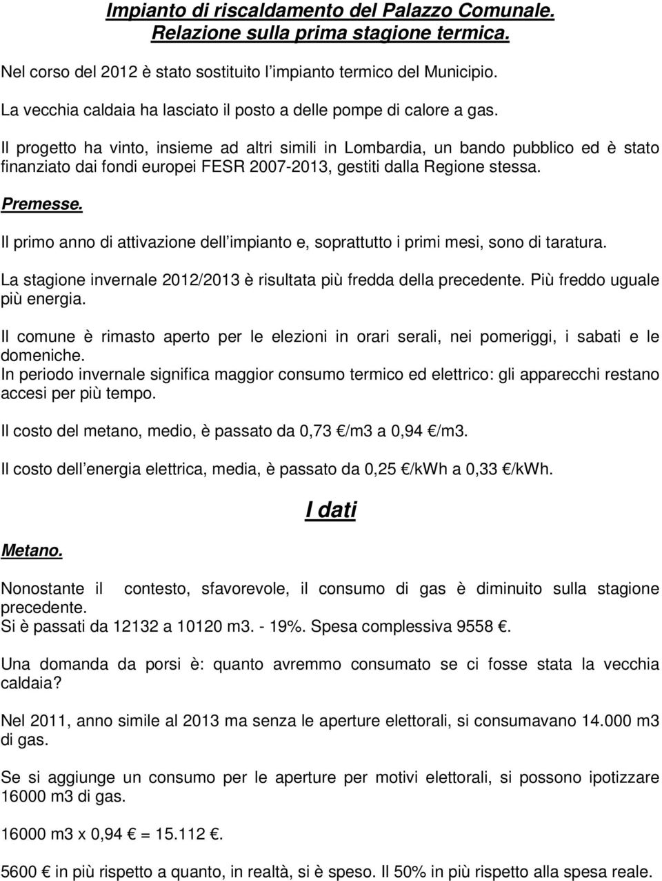 Il progetto ha vinto, insieme ad altri simili in Lombardia, un bando pubblico ed è stato finanziato dai fondi europei FESR 2007-2013, gestiti dalla Regione stessa. Premesse.