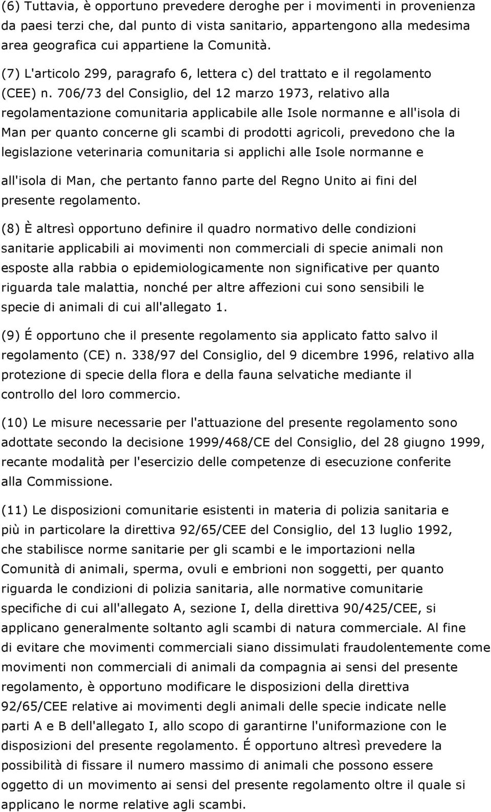 706/73 del Consiglio, del 12 marzo 1973, relativo alla regolamentazione comunitaria applicabile alle Isole normanne e all'isola di Man per quanto concerne gli scambi di prodotti agricoli, prevedono