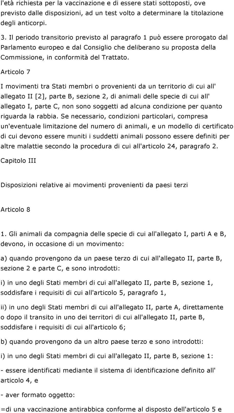 Articolo 7 I movimenti tra Stati membri o provenienti da un territorio di cui all' allegato II [2], parte B, sezione 2, di animali delle specie di cui all' allegato I, parte C, non sono soggetti ad