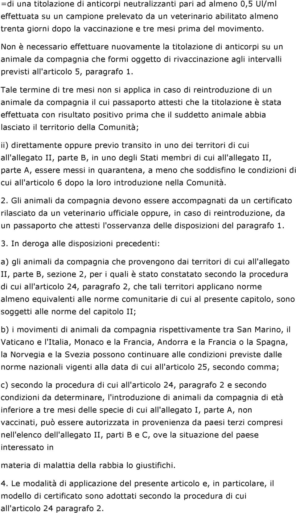 Tale termine di tre mesi non si applica in caso di reintroduzione di un animale da compagnia il cui passaporto attesti che la titolazione è stata effettuata con risultato positivo prima che il