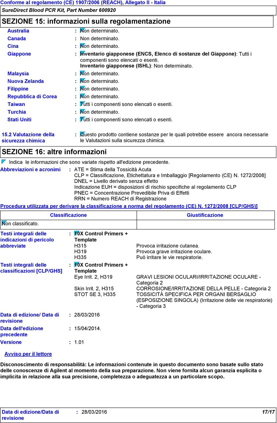 Inventario giapponese (ISHL) Non determinato. Non determinato. Non determinato. Non determinato. Non determinato. Tutti i componenti sono elencati o esenti. Non determinato. SEZIONE 16 altre informazioni Tutti i componenti sono elencati o esenti.