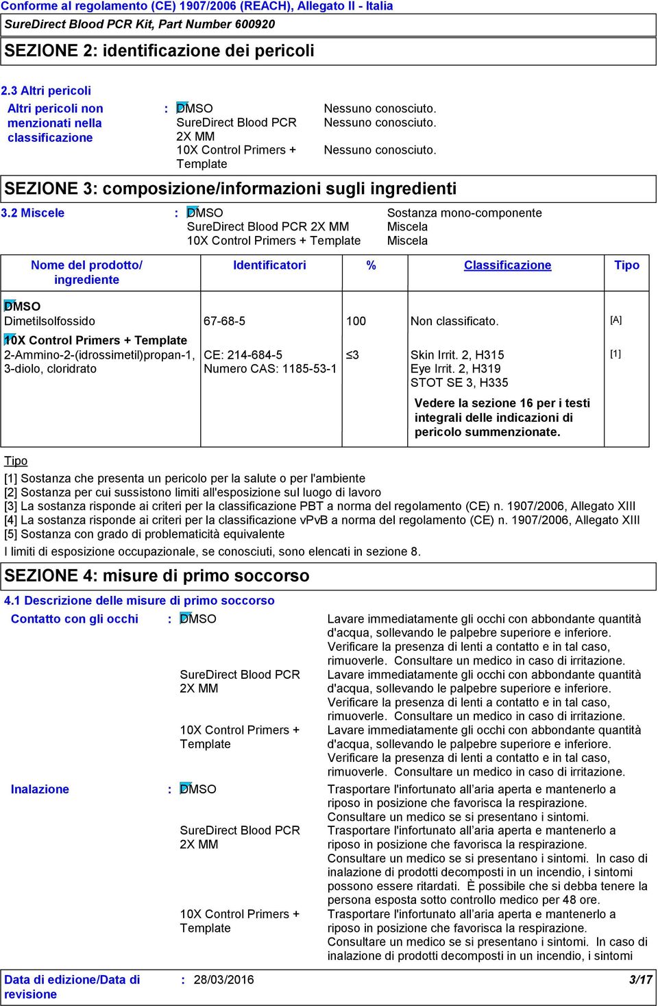 2 Miscele Sostanza mono-componente Miscela Miscela Nome del prodotto/ ingrediente Identificatori % Classificazione Tipo Dimetilsolfossido 67-68-5 100 Non classificato.