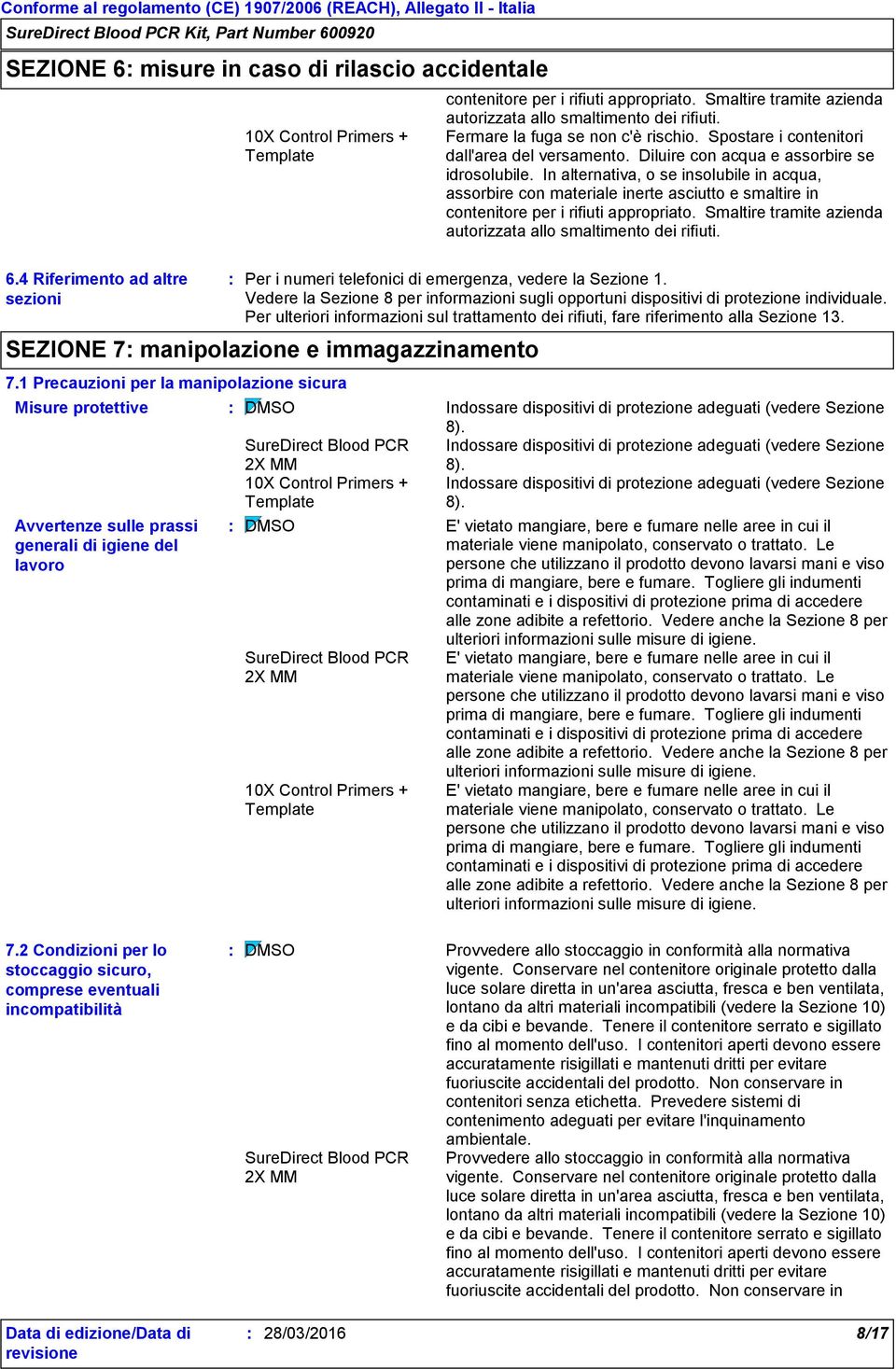 In alternativa, o se insolubile in acqua, assorbire con materiale inerte asciutto e smaltire in contenitore per i rifiuti appropriato.