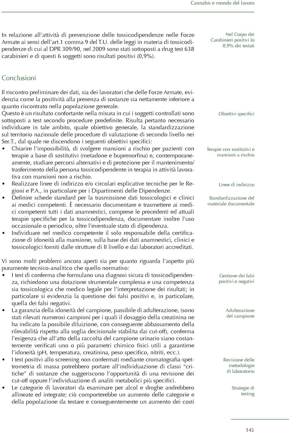 Nel Corpo dei Carabinieri positivi lo 0,9% dei testati Conclusioni Il riscontro preliminare dei dati, sia dei lavoratori che delle Forze Armate, evidenzia come la positività alla presenza di sostanze